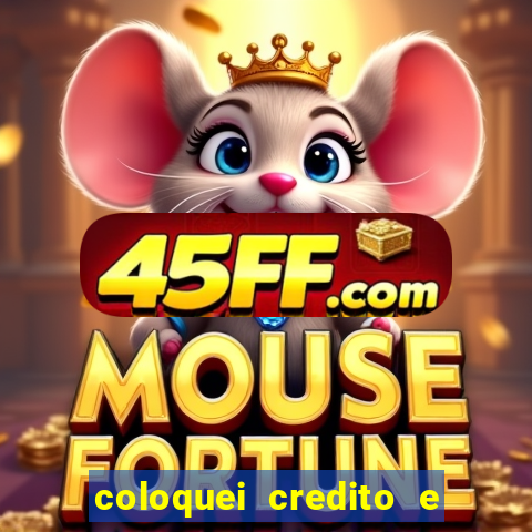 coloquei credito e nao caiu vivo